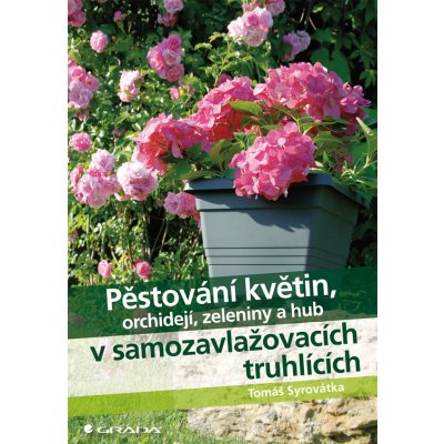 Pěstování květin, orchidejí, zeleniny a hub v samozavlažovacích truhlících - Syrovátka Tomáš