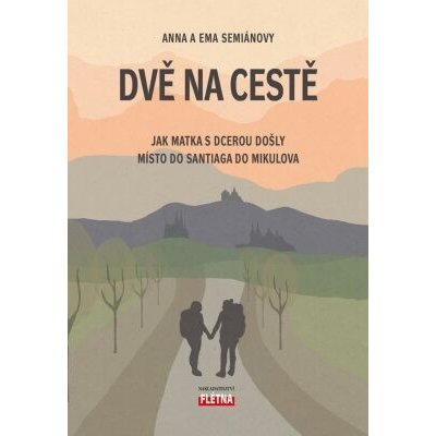 Dvě na cestě - Jak matka s dcerou došly místo do Santiaga do Mikulova - Semiánová Anna, Semiánová Ema