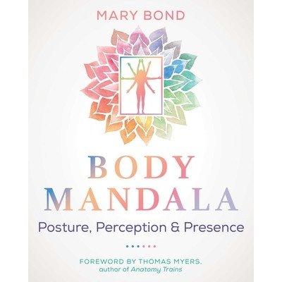 Body Mandala: Posture, Perception, and Presence Bond MaryPaperback
