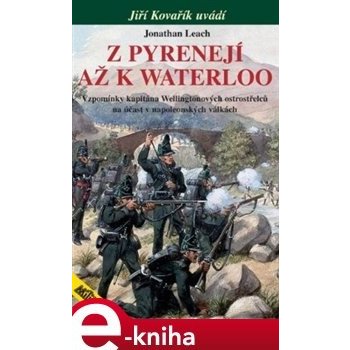 Z Pyrenejí až k Waterloo. Vzpomínky kapitána Wellingtonových ostrostřelců na účast v napoleonských válkách - Jonathan Leach