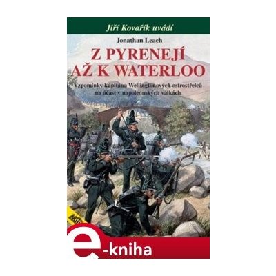 Z Pyrenejí až k Waterloo. Vzpomínky kapitána Wellingtonových ostrostřelců na účast v napoleonských válkách - Jonathan Leach