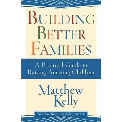 Building Better Families: A Practical Guide to Raising Amazing Children Kelly MatthewPaperback – Sleviste.cz
