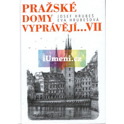 Pražské domy vyprávějí...VII | Josef Hrubeš, Eva Hrubešová, ilustrace Karel Stolař – Hledejceny.cz