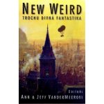 New Weird - Trochu divná fantastika - editoři Ann a Jeff VanderM – Hledejceny.cz