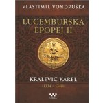 Lucemburská epopej II - Kralevic Karel 1334-1347 – Hledejceny.cz