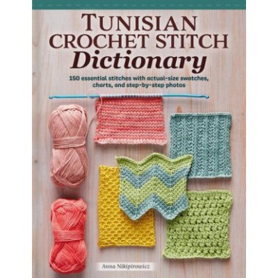 Tunisian Crochet Stitch Dictionary: 150 Essential Stitches with Actual-Size Swatches, Charts, and Step-By-Step Photos – Zboží Mobilmania