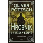 Hrobník a vražda v kryptě - Oliver Pötzsch – Hledejceny.cz
