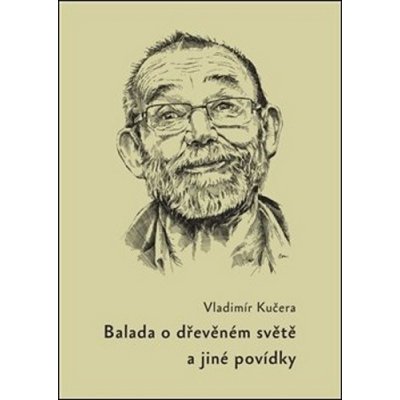 Balada o dřevěném světě - a jiné povídky - Vladimír Kučera – Hledejceny.cz