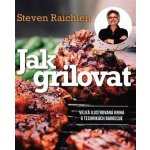 Jak grilovat - Steven Raichlen – Hledejceny.cz