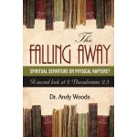 The Falling Away: Spiritual Departure or Physical Rapture?: A Second Look at 2 Thessalonians 2:3 Woods AndyPaperback – Hledejceny.cz
