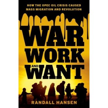 War, Work, and Want: How the OPEC Oil Crisis Caused Mass Migration and Revolution Hansen RandallPevná vazba