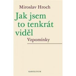 Jak jsem to tenkrát viděl - Miroslav Hroch