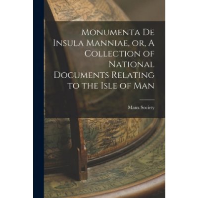 Monumenta De Insula Manniae, or, A Collection of National Documents Relating to the Isle of Man