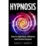 Hypnosis: How to Hypnotize, Influence And Control Anyone – Hledejceny.cz