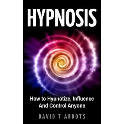 Hypnosis: How to Hypnotize, Influence And Control Anyone – Hledejceny.cz
