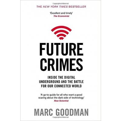 Future Crimes: A Journey to the Dark Side of Technology - and How to Survive It