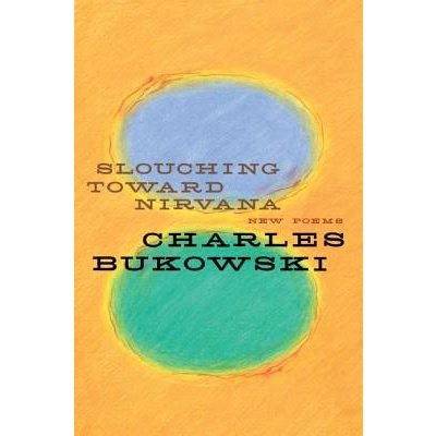 Slouching Toward NIRVana - C. Bukowski New Poems