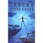 Trochu divné kusy 3 brožované - editor Martin Šust – Hledejceny.cz