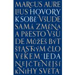 Hovory k sobě. Všude samá změna, a přesto všude můžeš být šťastným člověkem - Marcus Aurelius Antoninus – Hledejceny.cz