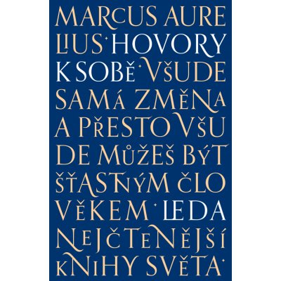 Hovory k sobě. Všude samá změna, a přesto všude můžeš být šťastným člověkem - Marcus Aurelius Antoninus – Hledejceny.cz