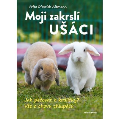 Moji zakrslí ušáci - Jak pečovat o králíčky? Vše o chovu chlupáčů - Fritz Dietrich Altmann – Zbozi.Blesk.cz