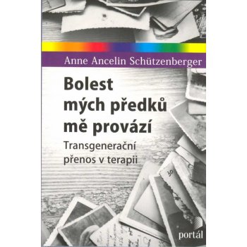 Bolest mých předků mě provází - Transgenerační přenos v terapii - Schützenberger Anne Ancelin Schützenberger