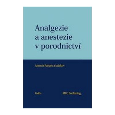 Analgezie a anestezie v porodnictví - Pařízek Antonín a kolektiv – Hledejceny.cz