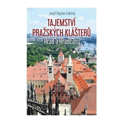 Tajemství pražských klášterů - Hrad a Hradčany - Josef Pepson Snětivý – Hledejceny.cz