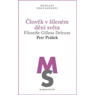 Člověk v šíleném dění světa - Filosofie Gillesa Deleuze - Petr Prášek