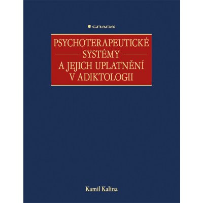 Psychoterapeutické systémy a jejich uplatnění v adiktologii - Kalina Kamil – Hledejceny.cz