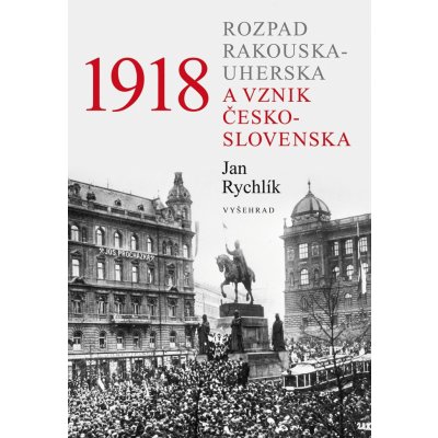 Vyšehrad spol. s r. o. 1918 - Rozpad Rakouska-Uherska a vznik Československa – Hledejceny.cz