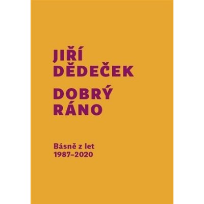 Dobrý ráno - Básně z let 1987-2020 - Jiří Dědeček – Hledejceny.cz