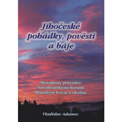 Jihočeské pohádky, pověsti a báje - Místopisný průvodce Novohradskými horami, Blanským lesem a okolím Vladislav Adamec – Sleviste.cz