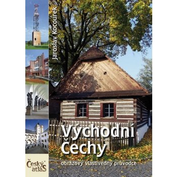 Východní Čechy Český atlas obrazový vlastivědný průvodce