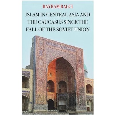 Islam in Central Asia and the Caucasus Since the Fall of the Soviet Union Balci BayramPevná vazba – Zboží Mobilmania
