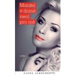 Manžel v domě není pro mě - Alena Jakoubková, Jakoubková Alena – Hledejceny.cz