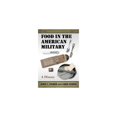 Food in the American Military: A History Fisher John C.Paperback