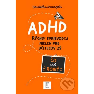 ADHD rýchly sprievodca nielen pre učiteľov ZŠ - Donatella Arcangeli