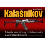Kalašnikov - Automaty, ruční kulomety, odstřelovací pušky a samonabíjecí brokovnice - 2. vydání - John Walter – Hledejceny.cz