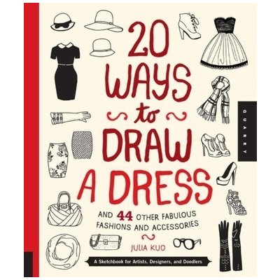20 Ways to Draw a Dress and 44 Other Fabulous Fashions and Accessories - Kuo Julia – Zboží Mobilmania
