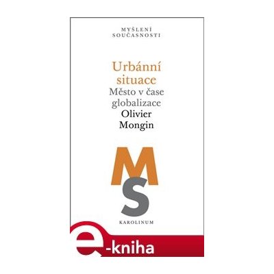 Urbánní situace. Město v čase globalizace - Olivier Mongin – Hledejceny.cz