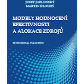 Modely hodnocení efektivnosti a alokace zdrojů Josef Jablonský