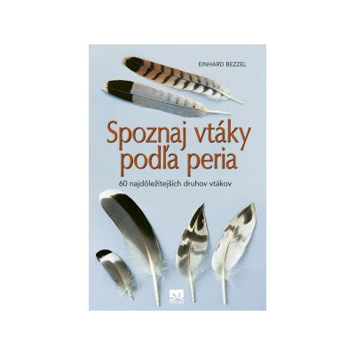 Spoznaj vtáky podľa peria - Einhard Bezzel – Hledejceny.cz