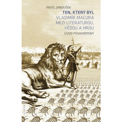 Ten, který byl. Vladimír Macura mezi vědou, literaturou, vědou a hrou - Pavel Janoušek - Academia