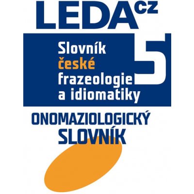 Slovník české frazeologie a idiomatiky 5 Onomaziologický slovník - Čermák František a kolektiv