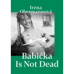 Babička Is Not Dead - Irena Obermannová – Hledejceny.cz