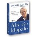 Aby vše klapalo Jak hravě zvládat pracovní i životní výzvy David Allen