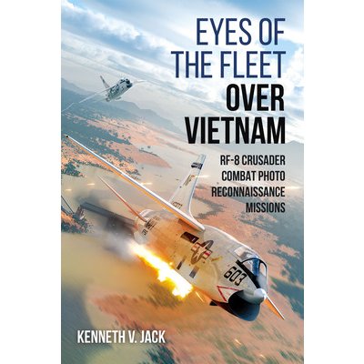 Eyes of the Fleet Over Vietnam: Rf-8 Crusader Combat Photo-Reconnaissance Missions Jack Kenneth V.Pevná vazba – Zboží Mobilmania