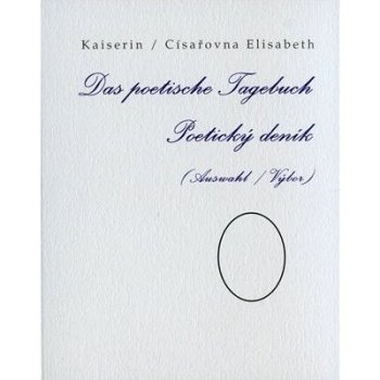Das poetische Tagebuch / Poetický deník Auswahl / Výbor - Elisabeth Kaiserin