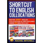 Shortcut to English Collocations: Master 2000+ English Collocations in Used Explained Under 20 Minutes a Day Mitchell RachelPaperback – Hledejceny.cz